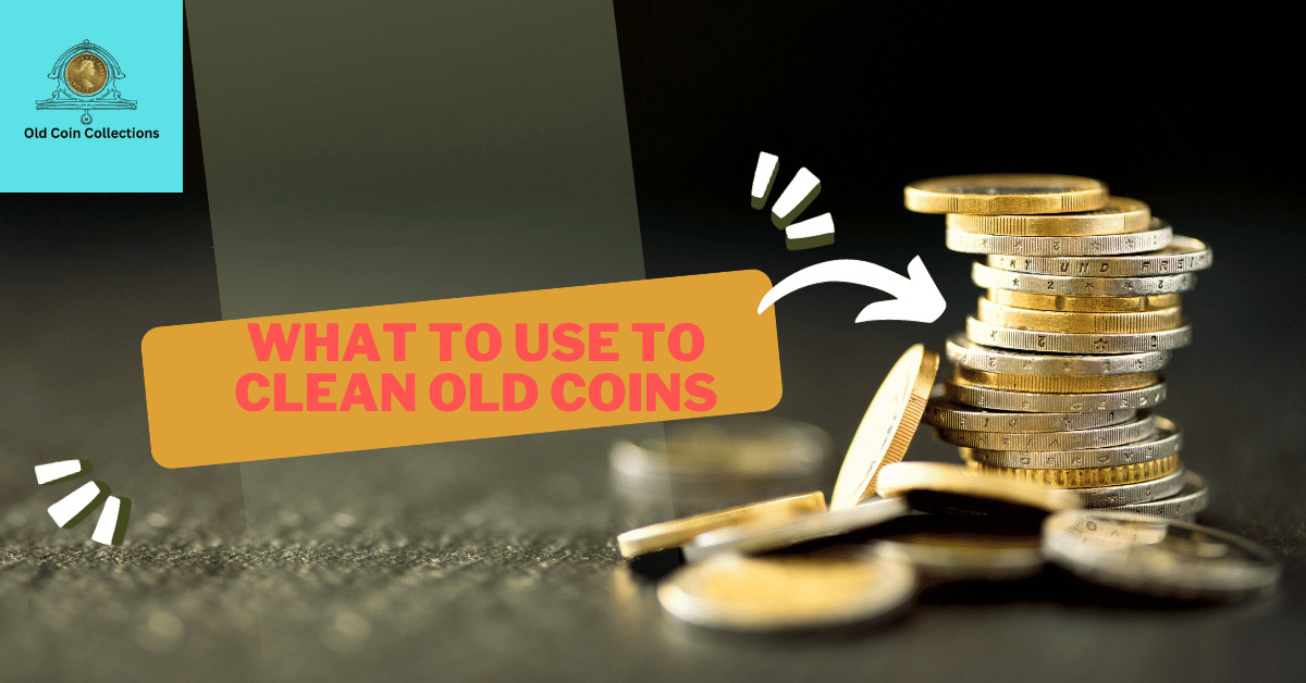 What to Use to Clean Old Coins